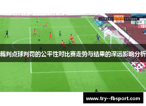 裁判点球判罚的公平性对比赛走势与结果的深远影响分析