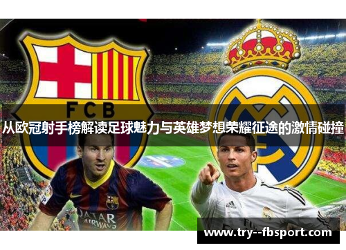 从欧冠射手榜解读足球魅力与英雄梦想荣耀征途的激情碰撞 从欧冠射手榜解读足球魅力与英雄梦想荣耀征途的激情碰撞