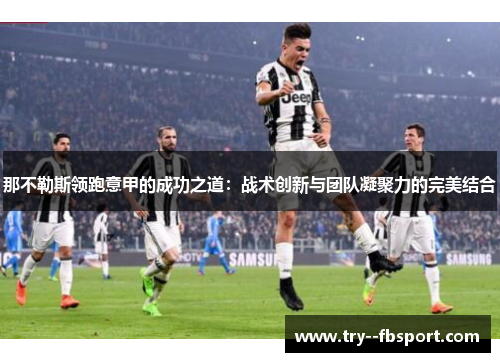 那不勒斯领跑意甲的成功之道：战术创新与团队凝聚力的完美结合