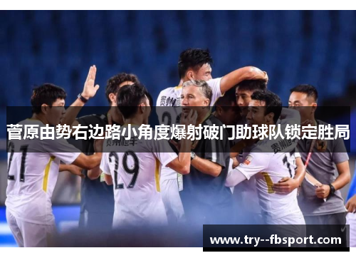 菅原由势右边路小角度爆射破门助球队锁定胜局 菅原由势右边路小角度爆射破门助球队锁定胜局