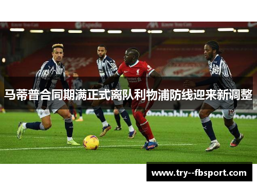 马蒂普合同期满正式离队利物浦防线迎来新调整