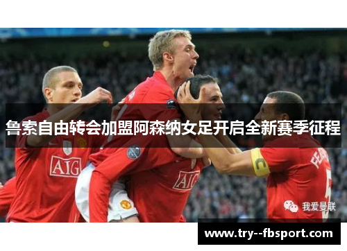 鲁索自由转会加盟阿森纳女足开启全新赛季征程