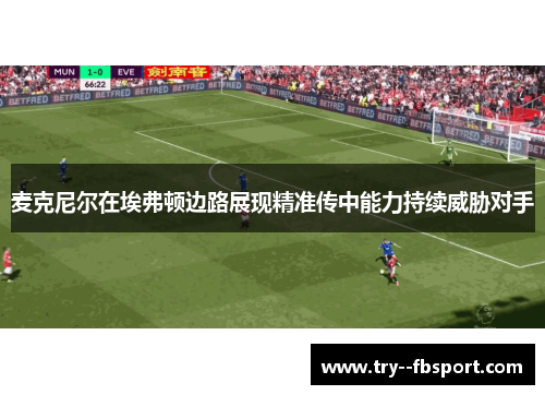 麦克尼尔在埃弗顿边路展现精准传中能力持续威胁对手